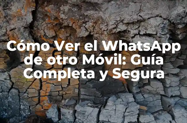 Cómo Ver el Whatsapp de Otro Móvil: Guía Completa y Segura
