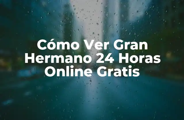 Cómo Ver Gran Hermano 24 Horas Online Gratis