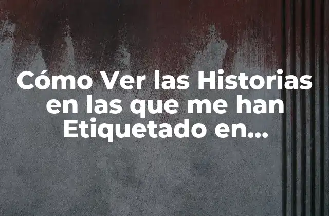 Cómo Ver las Historias en las que Me Han Etiquetado en Instagram