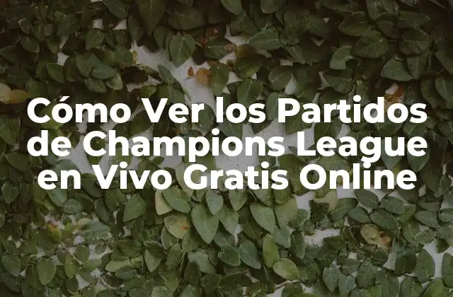 Cómo Ver los Partidos de Champions League en Vivo Gratis Online