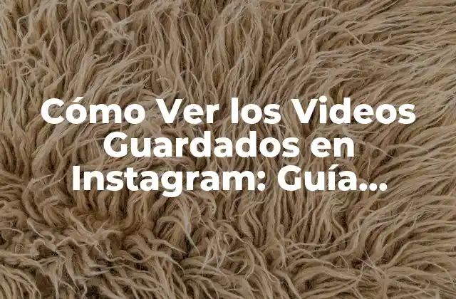 Cómo Ver los Videos Guardados en Instagram: Guía Detallada