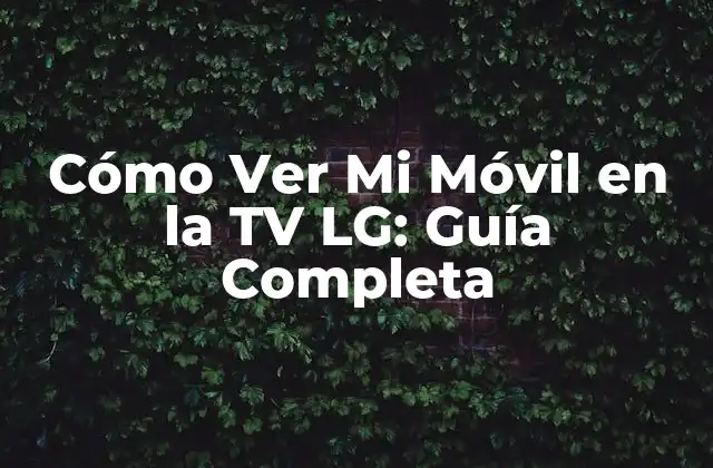 ¿Por qué Ver Mi Móvil en la TV LG es Tan Popular?