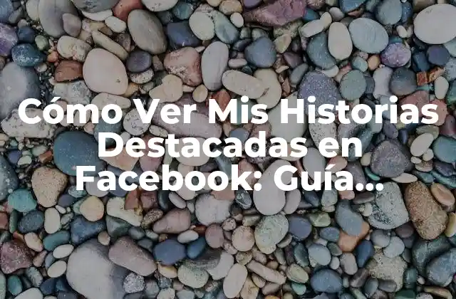 ¿Qué Son las Historias Destacadas de Facebook?