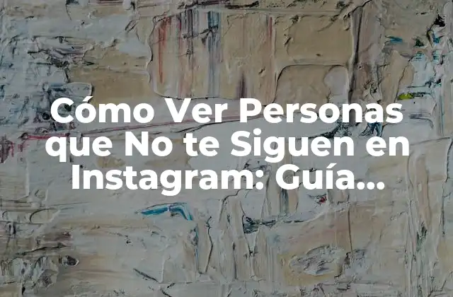 Cómo Ver Personas que No Te Siguen en Instagram: Guía Completa