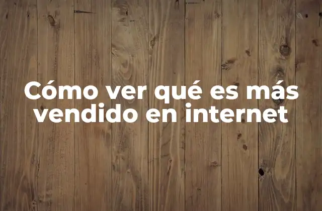 Cómo Ver Qué es Más Vendido en Internet