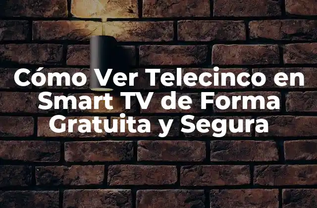 Cómo Ver Telecinco en Smart Tv de Forma Gratuita y Segura