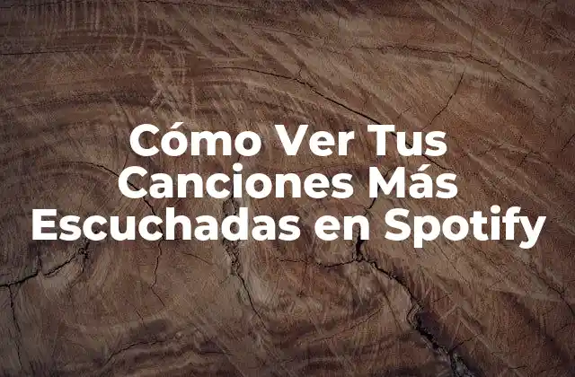Cómo Ver Tus Canciones Más Escuchadas en Spotify