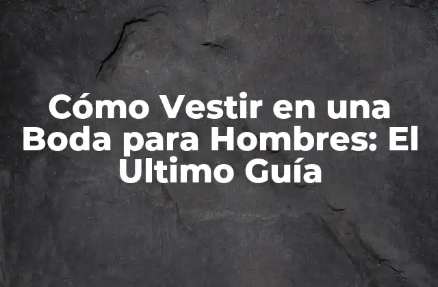 Código de Vestimenta para Hombres en una Boda: Formal, Semi-Formal o Informal