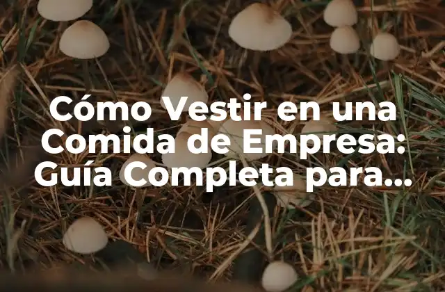 Cómo Vestir en una Comida de Empresa: Guía Completa para Impresionar