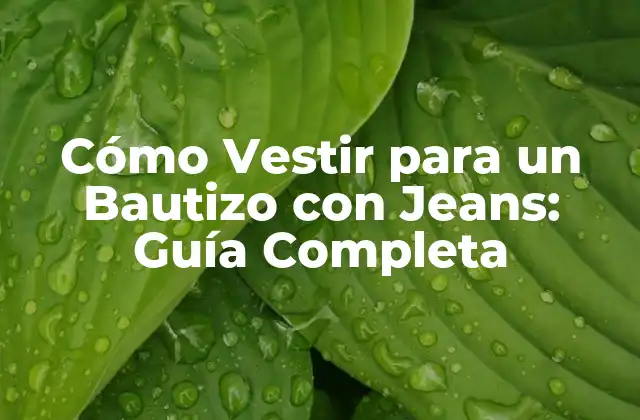 Cómo Vestir para un Bautizo con Jeans: Guía Completa