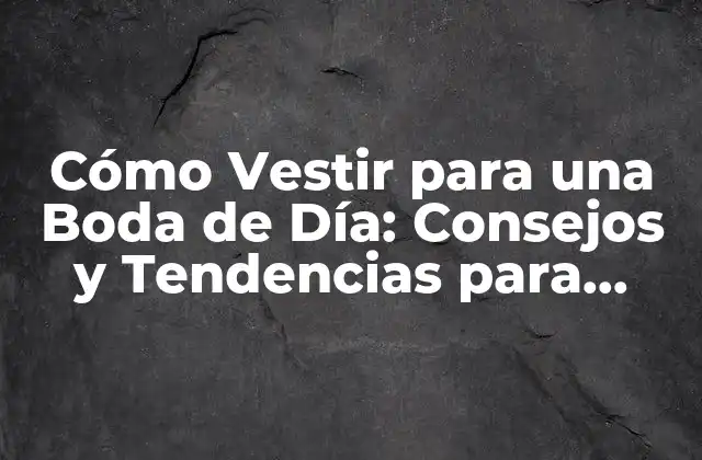 Cómo Vestir para una Boda de Día: Consejos y Tendencias para Hombres y Mujeres