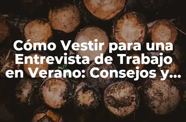 Cómo Vestir para una Entrevista de Trabajo en Verano: Consejos y Estrategias