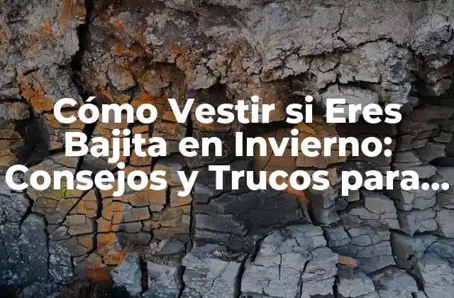 Cómo Vestir Si Eres Bajita en Invierno: Consejos y Trucos para Estilizar Tu Ropa de Invierno