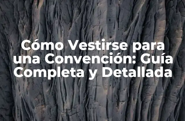Cómo Vestirse para una Convención: Guía Completa y Detallada