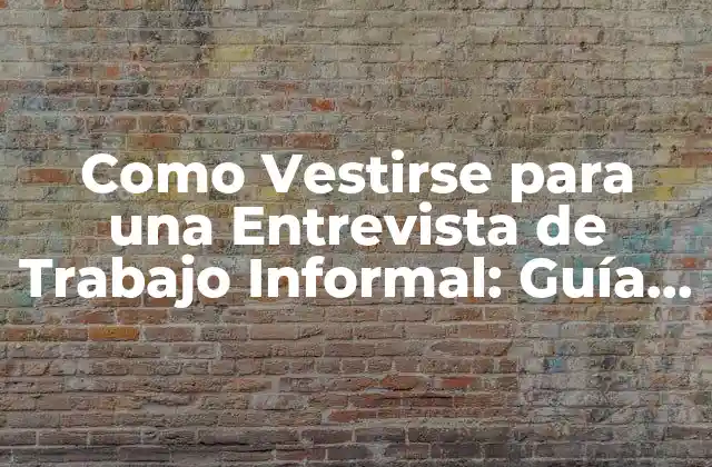 Como Vestirse para una Entrevista de Trabajo Informal: Guía Completa