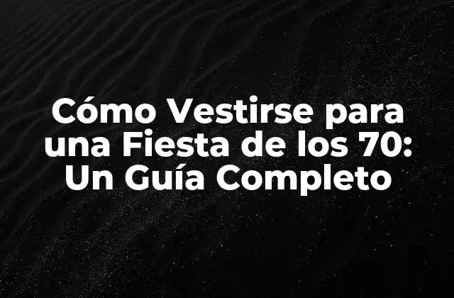 Cómo Vestirse para una Fiesta de los 70: un Guía Completo