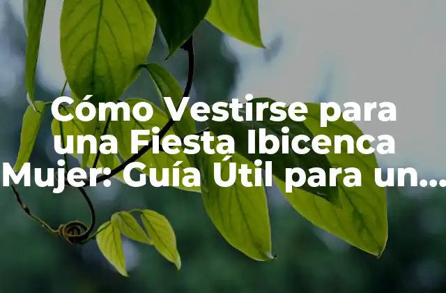 Cómo Vestirse para una Fiesta Ibicenca Mujer: Guía Útil para un Look Auténtico