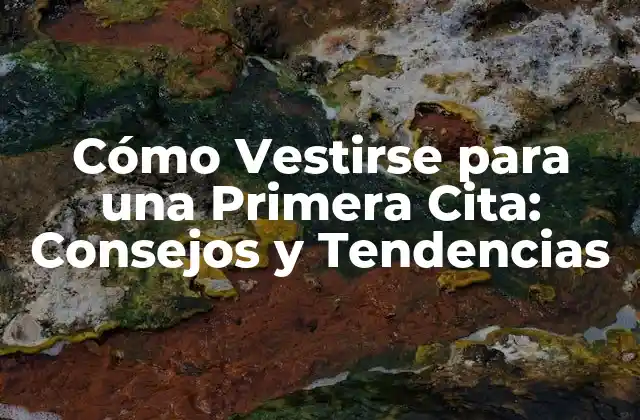 Cómo Vestirse para una Primera Cita: Consejos y Tendencias