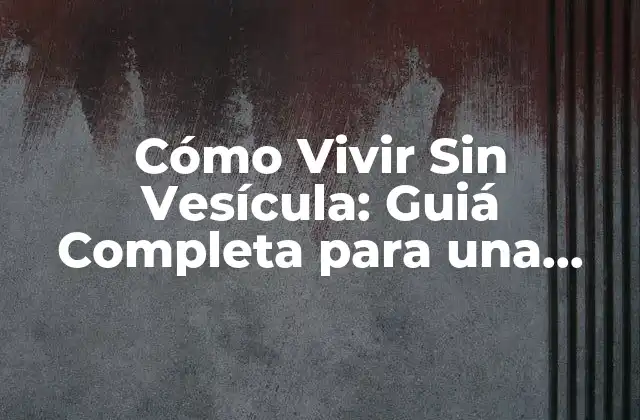 Cómo Vivir sin Vesícula: Guiá Completa para una Vida Saludable 2 ¿Qué es la Vesícula Biliar y Cuál es su Función?