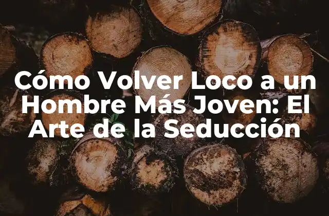 Cómo Volver Loco a un Hombre Más Joven: el Arte de la Seducción