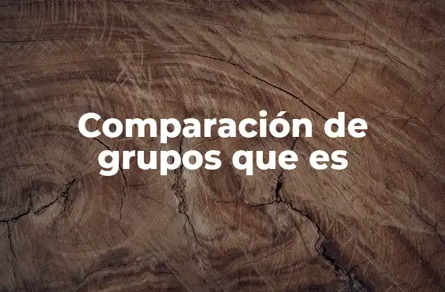Comparación de Grupos que es