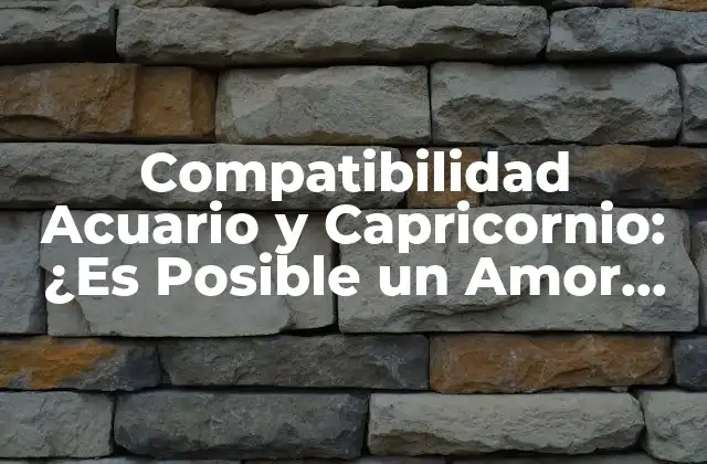 Compatibilidad Acuario y Capricornio: ¿es Posible un Amor Duradero?