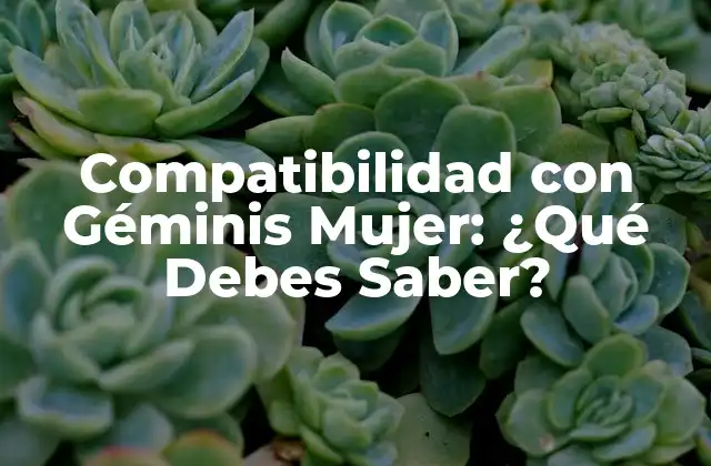 Compatibilidad con Géminis Mujer: ¿qué Debes Saber?
