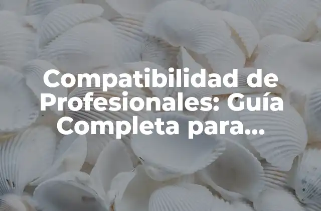 Compatibilidad de Profesionales: Guía Completa para Encontrar el Equilibrio