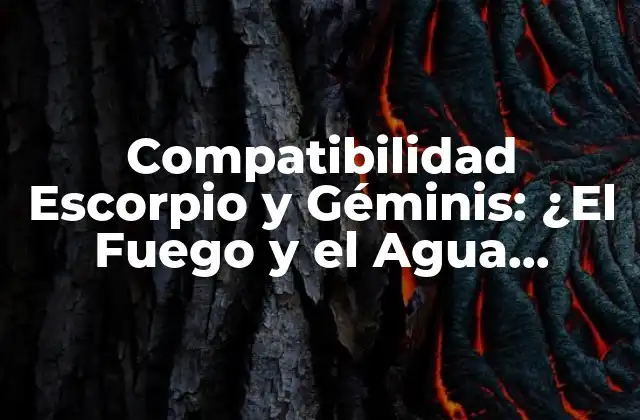 Compatibilidad Escorpio y Géminis: ¿el Fuego y el Agua Pueden Convivir?