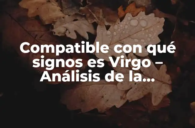 Compatible con Qué Signos es Virgo – Análisis de la Compatibilidad