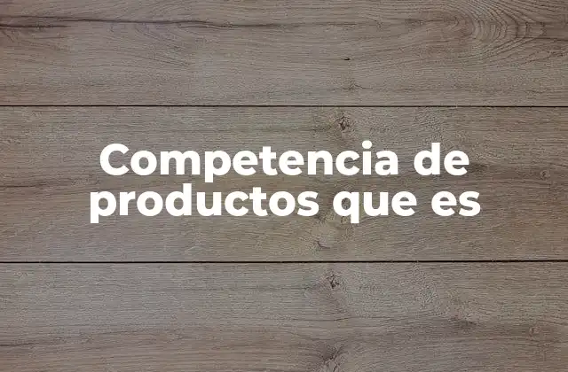 Competencia de Productos que es