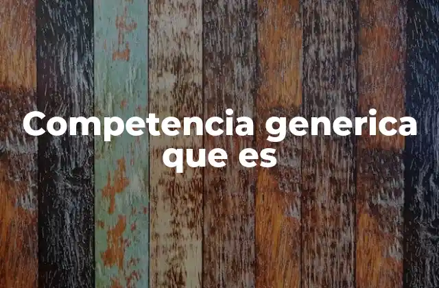 Competencia Generica que es