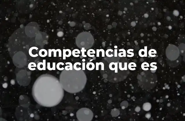 Competencias de Educación que es 2 El papel de las competencias en el desarrollo del estudiante