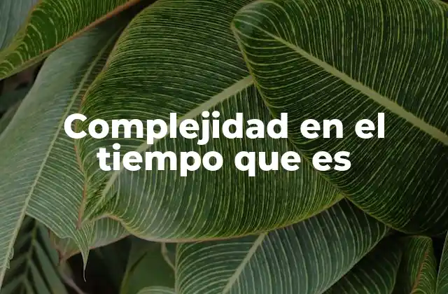 Complejidad en el Tiempo que es