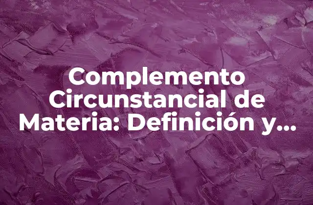 Complemento Circunstancial de Materia: Definición y Ejemplos 2 Definición de Complemento Circunstancial de Materia