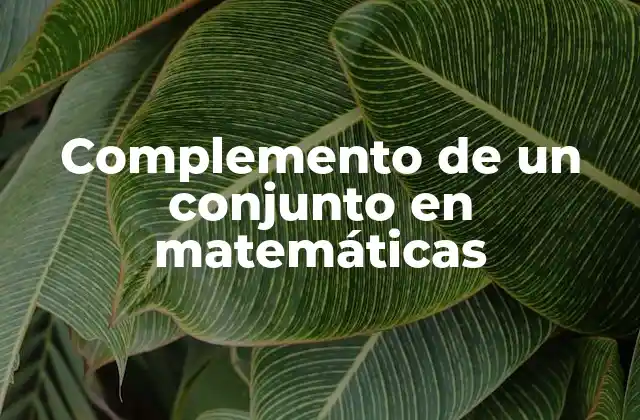 Complemento de un Conjunto en Matemáticas