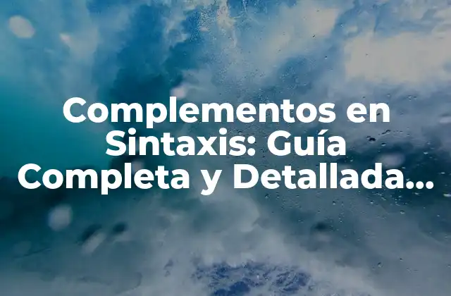 Complementos en Sintaxis: Guía Completa y Detallada para Dominar la Gramática 2 ¿Qué son los Complementos en Sintaxis?