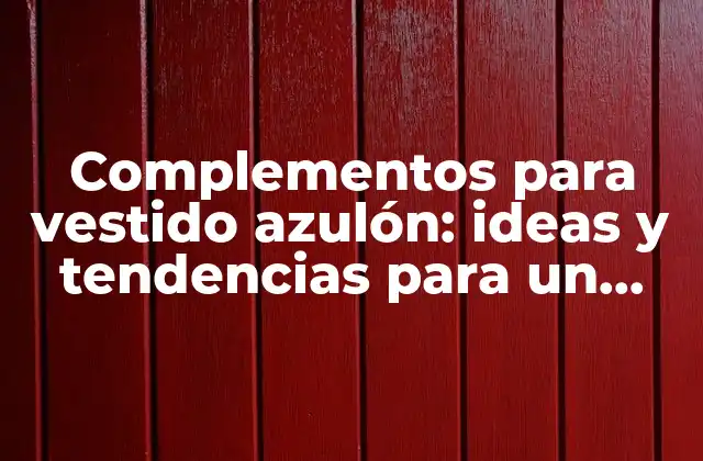 Complementos para Vestido Azulón: Ideas y Tendencias para un Look Perfecto