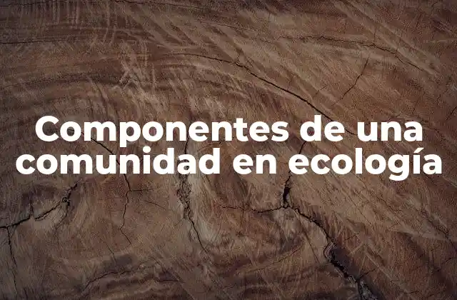 Componentes de una Comunidad en Ecología