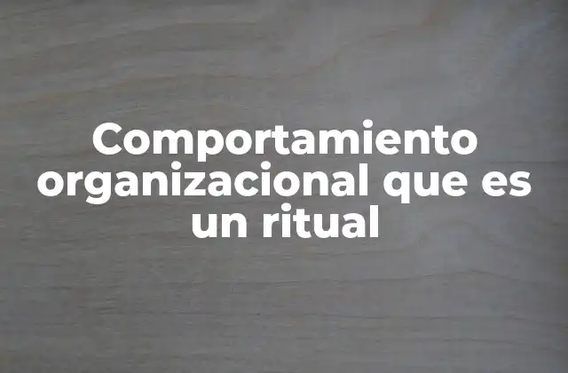 Cómo los rituales en el trabajo reflejan la cultura organizacional