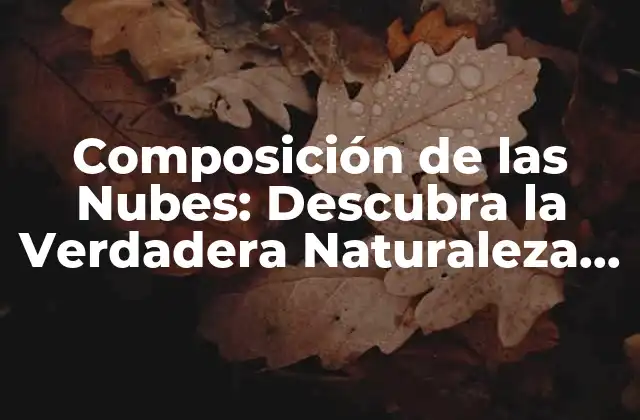 Composición de las Nubes: Descubra la Verdadera Naturaleza de las Formaciones Celestes