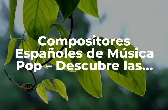 Compositores Españoles de Música Pop – Descubre las Estrellas de la Música Española