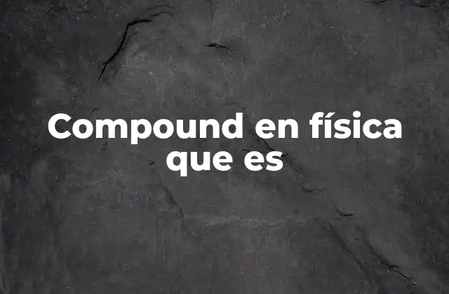Compound en Física que es