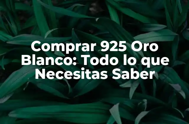Comprar 925 Oro Blanco: Todo Lo que Necesitas Saber