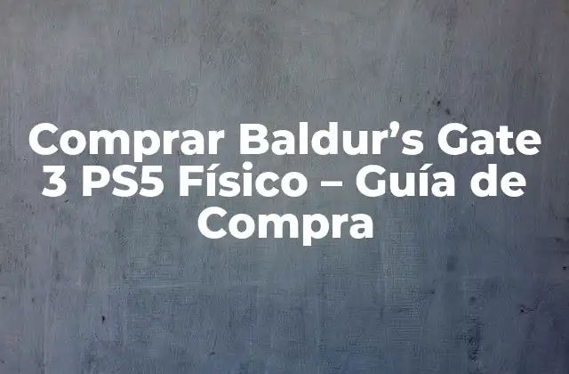 ¿Dónde Comprar Baldur's Gate 3 PS5 Físico? - Opciones de Compra
