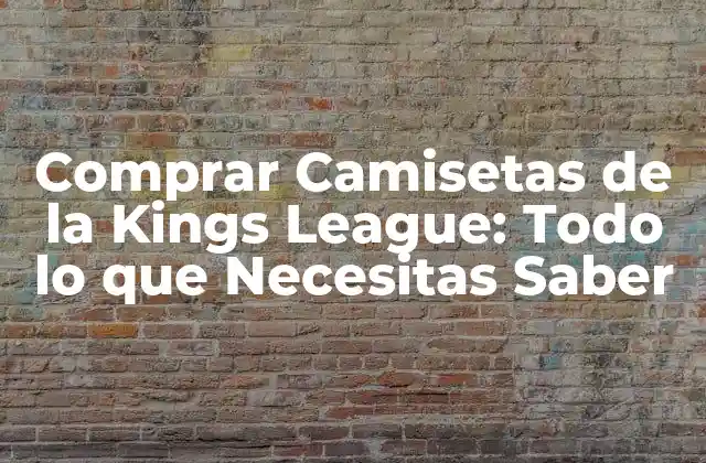 Comprar Camisetas de la Kings League: Todo Lo que Necesitas Saber