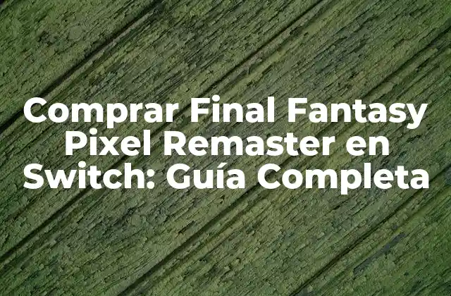 Comprar Final Fantasy Pixel Remaster en Switch: Guía Completa