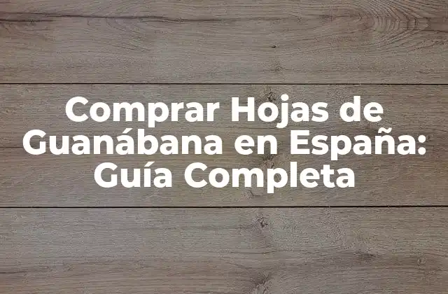 Comprar Hojas de Guanábana en España: Guía Completa