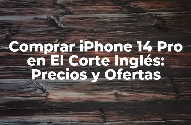 Comprar Iphone 14 Pro en el Corte Inglés: Precios y Ofertas 2 Características y Especificaciones del iPhone 14 Pro