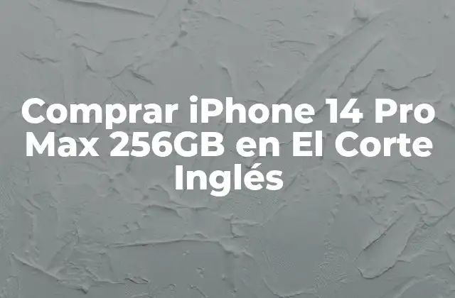 Comprar Iphone 14 Pro Max 256gb en el Corte Inglés